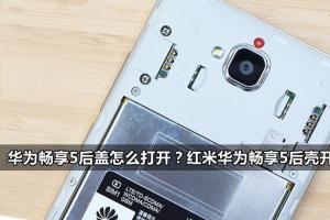 華為暢享5后蓋怎么打開？紅米華為暢享5后殼開啟方法