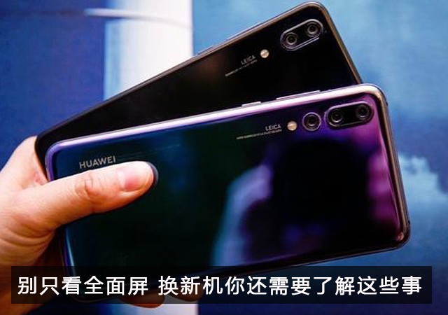 別只看全面屏 買手機還要了解這些 買手機需要注意哪些？