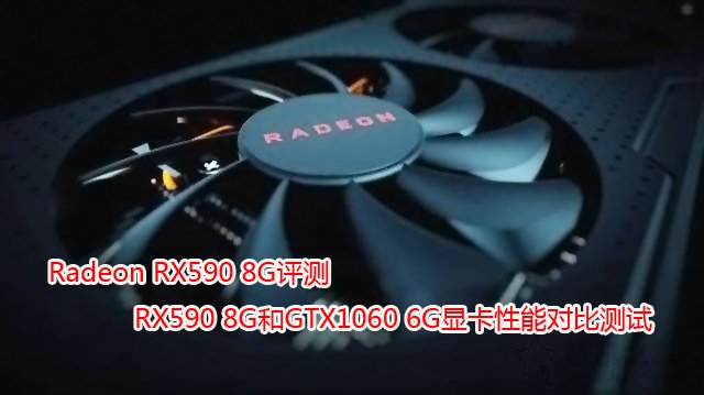 Radeon RX590 8G評(píng)測(cè):RX590 8G和GTX1060 6G顯卡性能對(duì)比測(cè)試